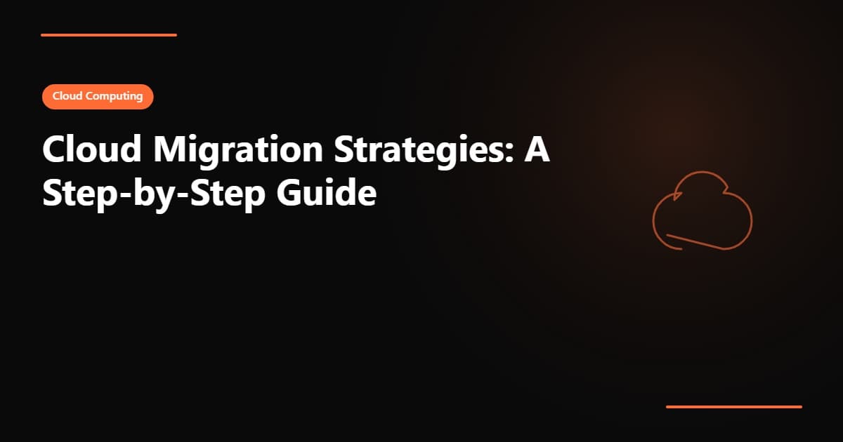 Cloud Migration Strategies: A Step-by-Step Guide