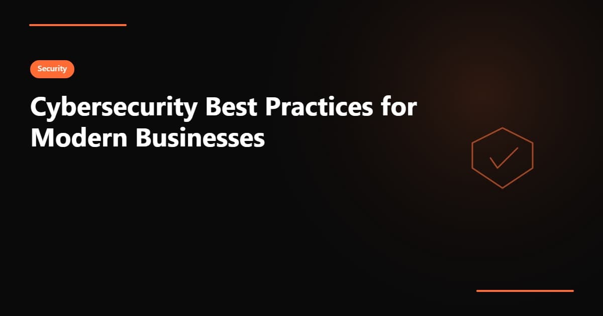 Cybersecurity Best Practices for Modern Businesses